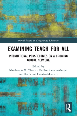 Examining Teach For All: International Perspectives on a Growing Global Network - Thomas, Matthew A M (Editor), and Rauschenberger, Emilee (Editor), and Crawford-Garrett, Katherine (Editor)
