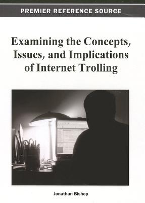 Examining the Concepts, Issues, and Implications of Internet Trolling - Bishop, Jonathan (Editor)
