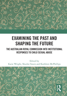 Examining the Past and Shaping the Future: The Australian Royal Commission into Institutional Responses to Child Sexual Abuse