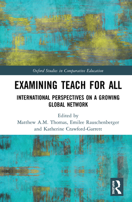 ExaminingTeach For All: International Perspectives on a Growing Global Network - Thomas, Matthew A.M. (Editor), and Rauschenberger, Emilee (Editor), and Crawford-Garrett, Katherine (Editor)