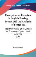 Examples and Exercises in English Parsing, Syntax and the Analysis of Sentences: Together with a Brief Outline of Etymology, Syntax, and Analysis (186