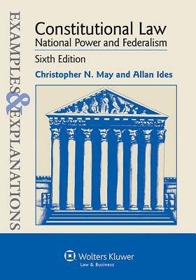 Examples and Explanations: Constitutional Law: National Power and Federalism, Sixth Edition - May, Christopher N, and Ides, Allen