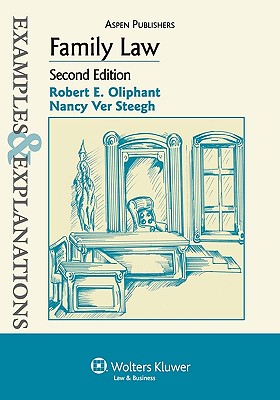 Examples & Explanations: Family Law, 2nd Ed. - Oliphant, Robert E, and Oliphant, Robert, and Steegh, Nancy Ver