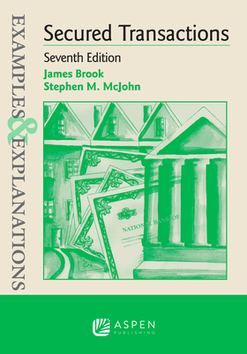 Examples & Explanations for Secured Transactions - Brook, James A, and McJohn, Stephen M
