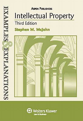 Examples & Explanations: Intellectual Property, 3rd Ed. - McJohn, and McJohn, Stephen M