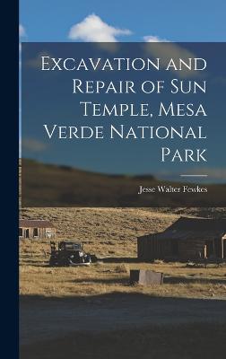 Excavation and Repair of Sun Temple, Mesa Verde National Park - Walter, Fewkes Jesse