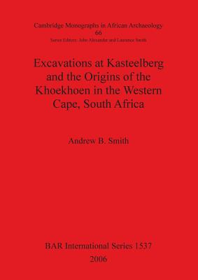 Excavations at Kasteelberg and the Origins of the Khoekhoen in the Western Cape, South Africa - Smith, Andrew B, Dr.