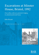 Excavations at Minster House, Bristol, 1992: From abbey cellarium and prior's lodging to cathedral prebendal house