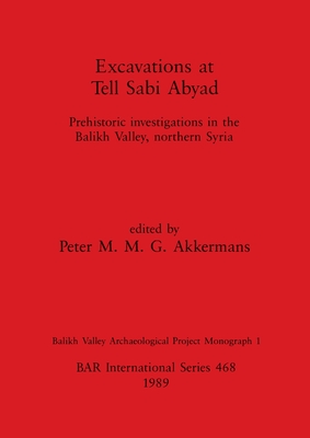 Excavations at Tell Sabi Abyad: Prehistoric investigations in the Balikh Valley, northern Syria - Akkermans, Peter M M G (Editor)