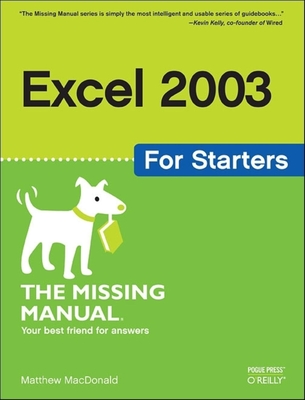 Excel 2003 for Starters: The Missing Manual - MacDonald, Matthew