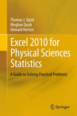 Excel 2010 for Physical Sciences Statistics: A Guide to Solving Practical Problems - Quirk, Thomas J, and Quirk, Meghan, and Horton, Howard