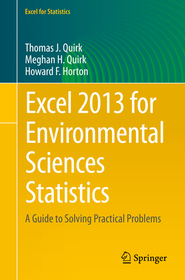 Excel 2013 for Environmental Sciences Statistics: A Guide to Solving Practical Problems - Quirk, Thomas J, and Quirk, Meghan, and Horton, Howard F