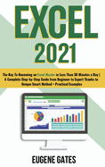 Excel 2021: The Key To Becoming an Excel Master in Less Than 30 Minutes a Day A Complete Step-by-Step Guide from Beginner to Expert Thanks to Unique Smart Method + Practical Examples