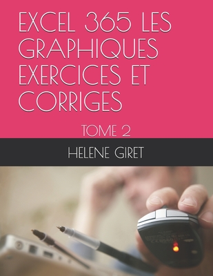 Excel 365 Les Graphiques Exercices Et Corriges: Tome 2 - Giret, Helene