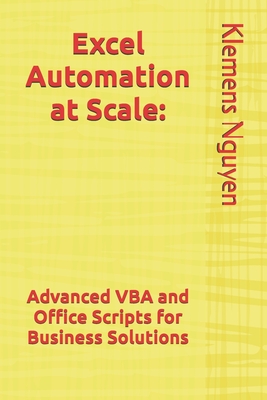 Excel Automation at Scale: Advanced VBA and Office Scripts for Business Solutions - Nguyen, Klemens