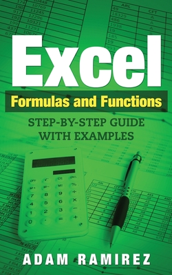 Excel Formulas and Functions: Step-By-Step Guide with Examples - Adam, Ramirez