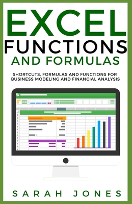 Excel Functions and Formulas: Shortcuts, Formulas and Functions for Business Modeling and Financial Analysis - Jones, Sarah