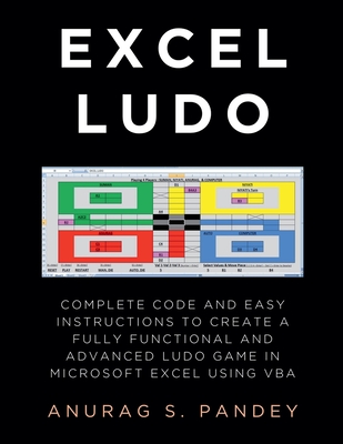 Excel Ludo Complete Code and Easy Instructions to Create a Fully Functional and Advanced Ludo Game in Microsoft Excel using VBA - Pandey, Anurag