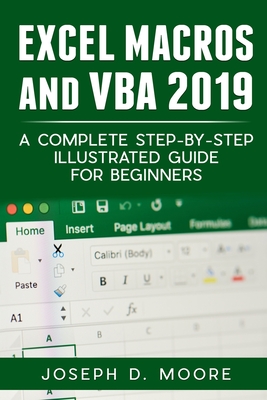 Excel Macros And VBA 2019: A Complete Step-By-Step Illustrated Guide For Beginners - D Moore, Joseph