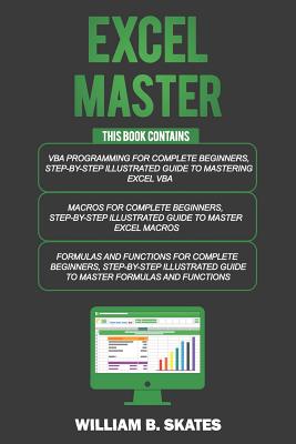 Excel Master: The Complete 3 Books in 1 for Excel - VBA for Complete Beginners, Step-By-Step Guide to Master Macros and Formulas and Functions - Skates, William B