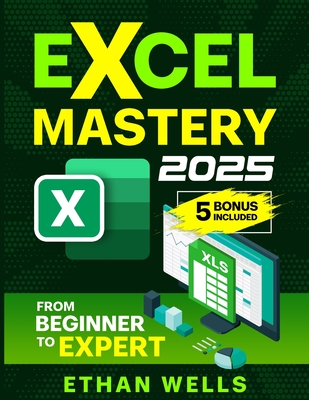 Excel Mastery: From Beginners to Experts - Wells, Ethan