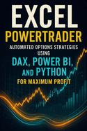 Excel PowerTrader: Automated Options Strategies Using DAX, Power BI, and Python for Maximum Profit