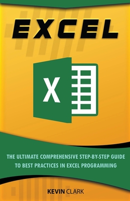 Excel: The Ultimate Comprehensive Step-By-Step Guide to the Basics of Excel Programming - Clark, Kevin