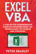 Excel VBA: A Step-By-Step Comprehensive Guide on Advanced Excel VBA Programming Techniques and Strategies