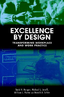 Excellence by Design: Transforming Workplace and Work Practice - Horgen, Turid, and Joroff, Michael L, and Porter, William L