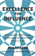 Excellence for Influence: The Importance of Pursuing Christ-Centered Faithfulness in Your Career