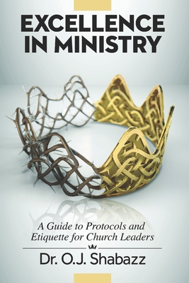 EXCELLENCE in Ministry: A Guide to Protocols and Etiquette for Church Leaders - Sheppard, Laura A (Editor), and Shabazz, O J
