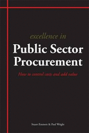 Excellence in Public Sector Procurement: How to Control Costs and Add Value - Emmett, Stuart, and Wright, Paul