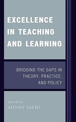 Excellence in Teaching and Learning: Bridging the Gaps in Theory, Practice, and Policy - Salhi, Adnan (Editor), and Alber, Sandy (Contributions by), and Bolak, Karen (Contributions by)