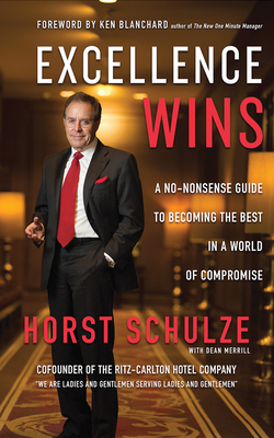 Excellence Wins: A No-Nonsense Guide to Becoming the Best in a World of Compromise - Schulze, Horst, and Blanchard, Ken (Foreword by), and Wagner, Michael (Read by)