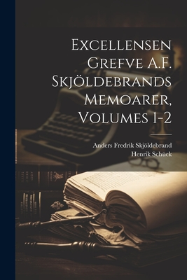 Excellensen Grefve A.F. Skjldebrands Memoarer, Volumes 1-2 - Sch?ck, Henrik, and Skjldebrand, Anders Fredrik