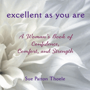 Excellent as You Are: A Woman's Book of Confidence, Comfort, and Strength