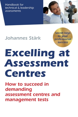 Excelling at Assessment Centres: Secret keys to your professional success: How to succeed in demanding assessment centres and management tests - Strk, Johannes