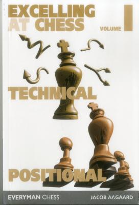 Excelling at Chess Volume 1: Technical and Positional Chess - Aagaard, Jacob, Grandmaster
