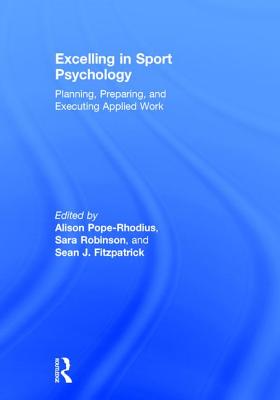 Excelling in Sport Psychology: Planning, Preparing, and Executing Applied Work - Pope-Rhodius, Alison (Editor), and Robinson, Sara (Editor), and Fitzpatrick, Sean (Editor)