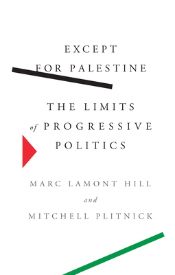 Except for Palestine: The Limits of Progressive Politics - Hill, Marc Lamont, and Plitnick, Mitchell