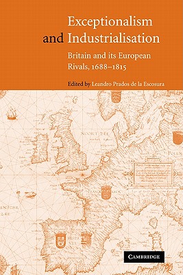 Exceptionalism and Industrialisation: Britain and its European Rivals, 1688-1815 - de la Escosura, Leandro Prados (Editor)