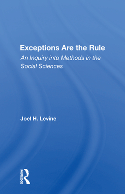 Exceptions Are The Rule: An Inquiry Into Methods In The Social Sciences - Levine, Joel