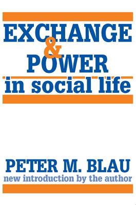 Exchange and Power in Social Life - Blau, Peter M