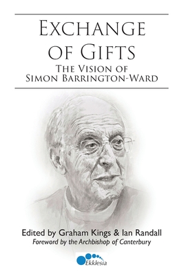 Exchange of Gifts: The Vision of Simon Barrington-Ward - Kings, Graham (Editor), and Randall, Ian (Editor), and Welby, Justin (Foreword by)