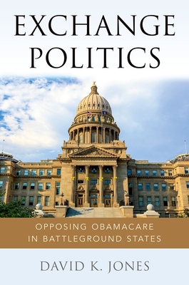 Exchange Politics: Opposing Obamacare in Battleground States - Jones, David K