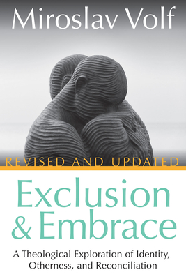 Exclusion and Embrace, Revised and Updated: A Theological Exploration of Identity, Otherness, and Reconciliation - Volf, Miroslav