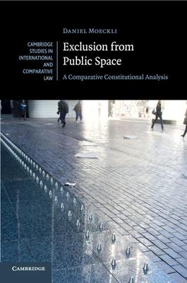 Exclusion from Public Space: A Comparative Constitutional Analysis - Moeckli, Daniel