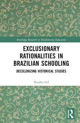 Exclusionary Rationalities in Brazilian Schooling: Decolonizing Historical Studies - Gil, Natlia