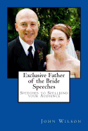Exclusive Father of the Bride Speeches: Speeches to Spellbind your Audience - Wilson, John