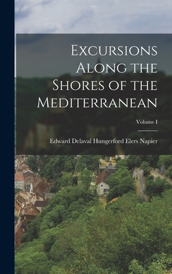Excursions Along the Shores of the Mediterranean; Volume I - Delaval Hungerford Elers Napier, Edward